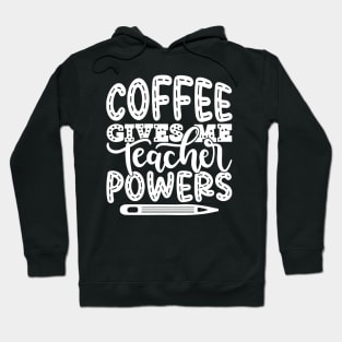 Coffee Gives Me Teacher Powers - Teacher Teaching Teachers Hoodie